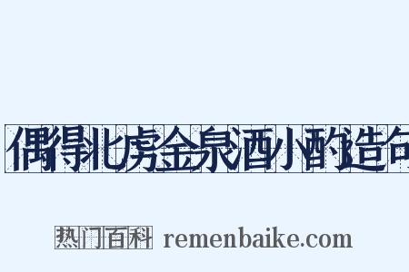 偶得北虏金泉酒小酌造句是什么意思的图片